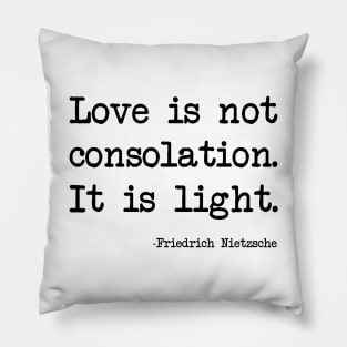 Friedrich Nietzsche - Love is not consolation. It is light Pillow