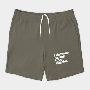 I distance myself from bullshit. Shorts