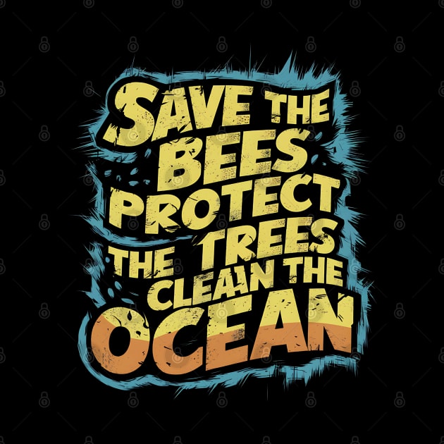 Save The Bees Protect The Trees Clean The Ocean by Abdulkakl