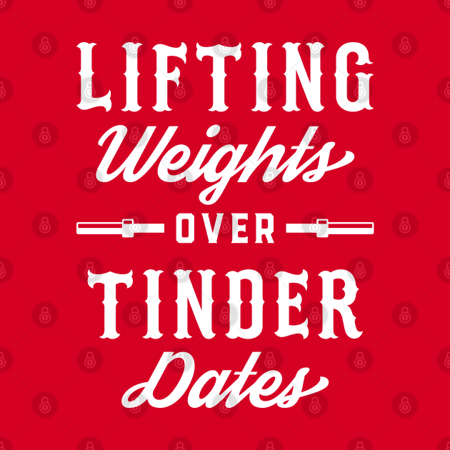 Lifting Weights Over Tinder Dates by brogressproject