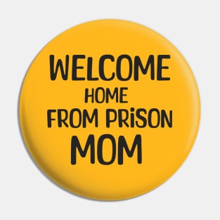 Welcome Home From Prison Mom Pin