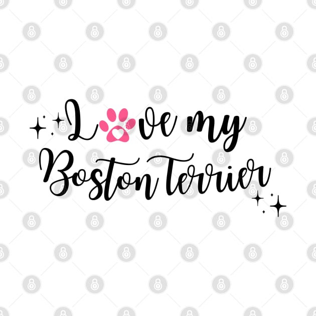 I love my Boston Terrier by Juliet & Gin