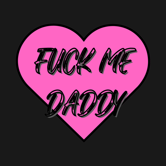 Fuck Me Daddy Shirt Pink Heart Daddy T Shirt Teepublic