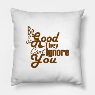 Be So Good They Can't Ignore You Pillow