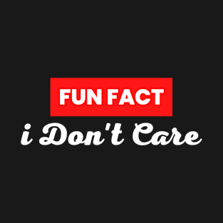 Fun Fact: I Don't Care T-Shirt