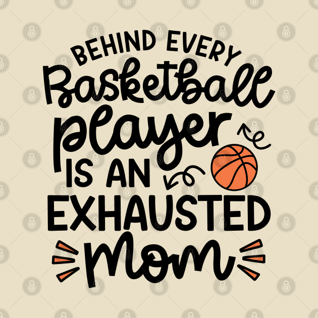 Behind Every Basketball Player Is An Exhausted Mom Cute Funny by GlimmerDesigns