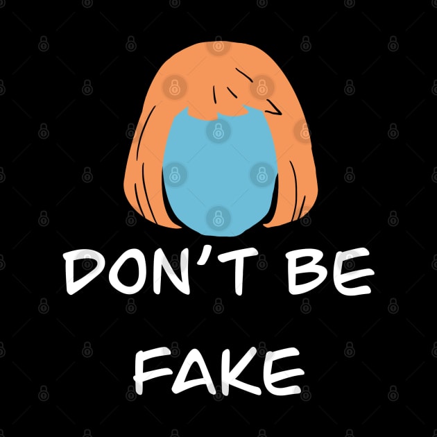 Don't Be Fake by joefixit2