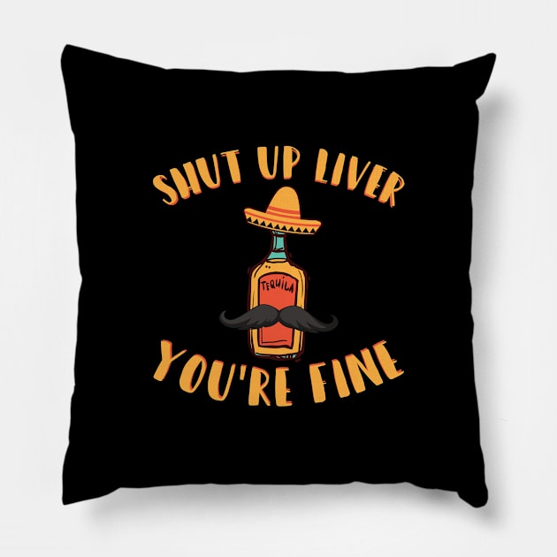 Cinco De Mayo Shut Up Liver You're Fine Tequila Pillow by BUBLTEES