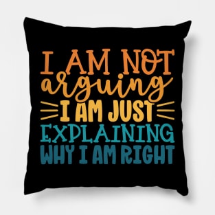 I Am Not Arguing I Am Just Explaining Why I Am Right Pillow