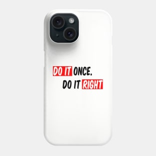 Do it Once Do It Right Phone Case