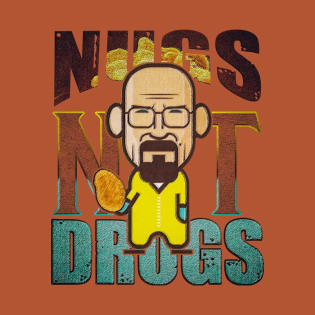 nugs not drugs heisenberg lets cook. by nowsadmahi