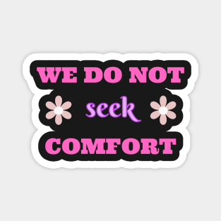 We do not seek comfort - Inspirational quote Magnet