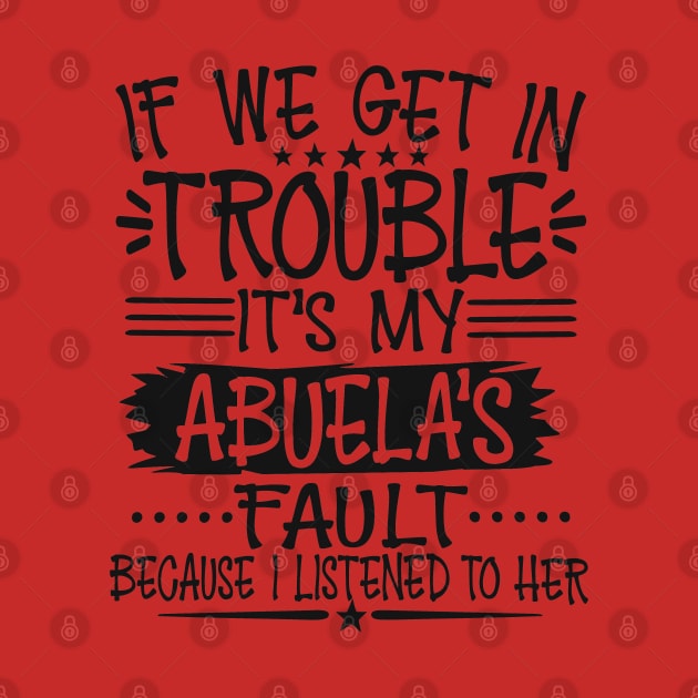 If We Get In Trouble It's My Abuela's Fault T-Shirt T-Shirt by Imp's Dog House