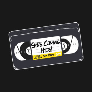 "She's Coming. Hide!" -- Title of Your Sex Tape! T-Shirt