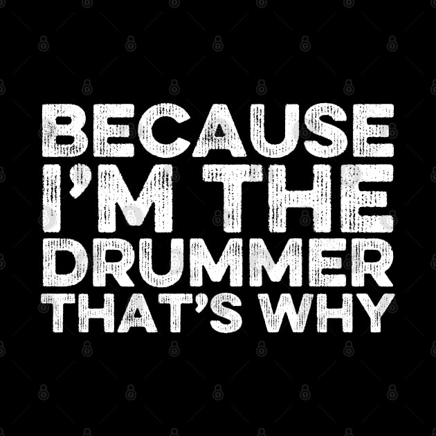 Because I'm The Drummer That's Why by DragonTees