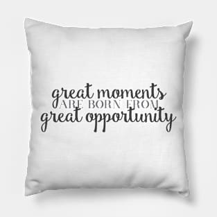 Great Moments Great Opportunity quote Pillow