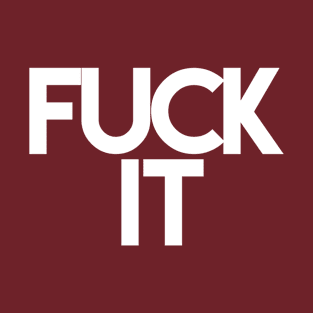 Fuck it, F it T-Shirt