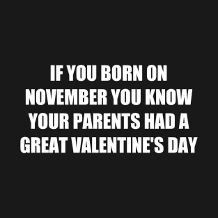 if you born on november up thats mean your parents had a great valentine T-Shirt