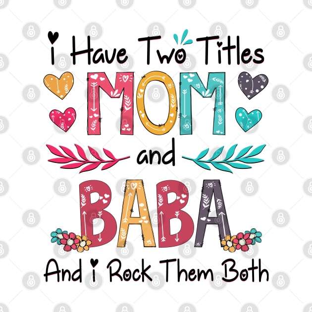 I Have Two Titles Mom And Baba And I Rock Them Both Wildflower Happy Mother's Day by KIMIKA