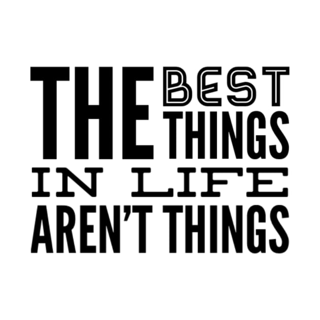 The Best Things In Life Aren't Things, For The Minimalist ~ Black Font by iosta