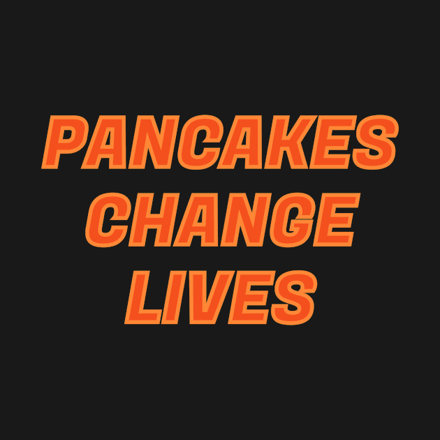 PANCAKES CHANGE LIVES FUNNY TEXT DESIGN by Jled