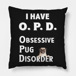 I Have OPD Obsessive Pug Disorder Pillow