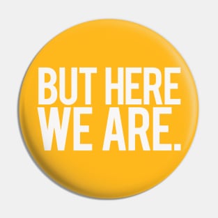 But Here We Are. Pin