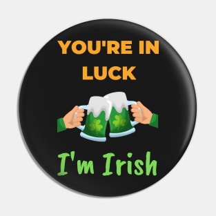 You're in Luck, I'm Irish Pin