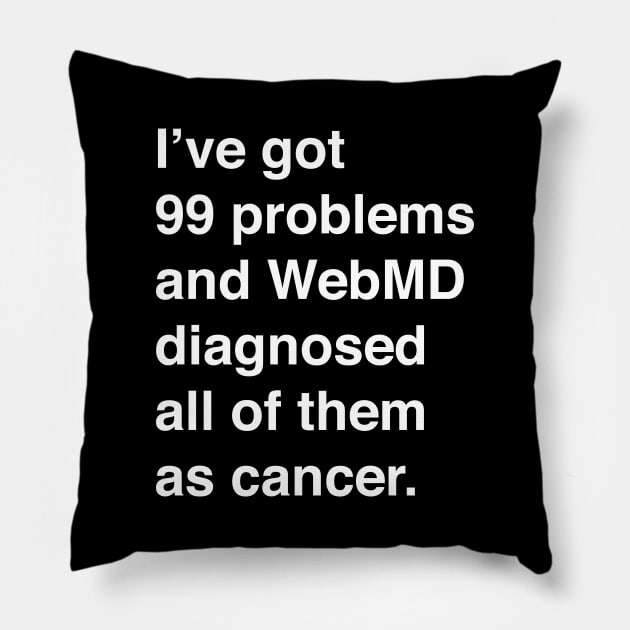 I've Got 99 Problems And WebMD Diagnosed All Of Them As Cancer (White Text) Pillow by inotyler