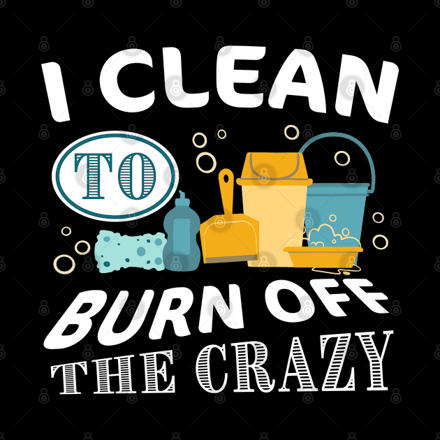 I clean to burn off the Crazy - Cleaning by qwertydesigns