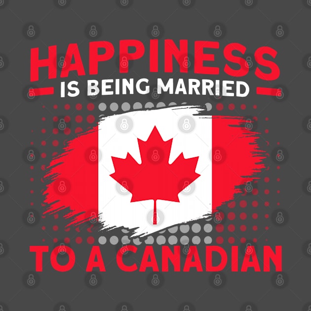 Happiness Married To A Canadian Flag Roots Canada by Toeffishirts