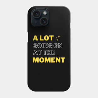 A Lot Going On At The Moment Phone Case