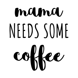 Mama needs some coffee black typography T-Shirt