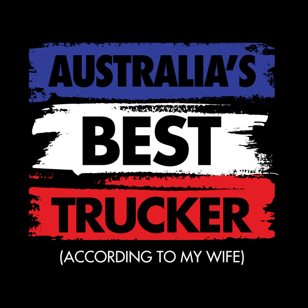 Australia's Best Trucker - According to My Wife by zeeshirtsandprints