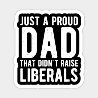 Just A Proud Dad That Didn't Raise Liberals Father's Day Magnet