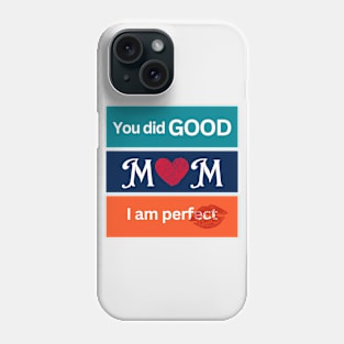 You did good mom I am perfect Phone Case