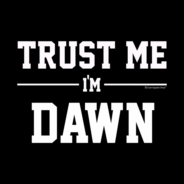 Trust Me Im DAWN. Cool Gift Idea For Friends by CoolApparelShop