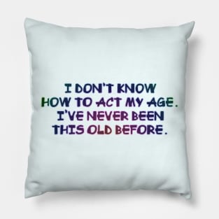 I don't know how to act my age Pillow