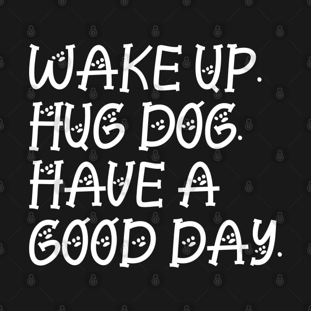 Wake up hug dog and have a good day by P-ashion Tee