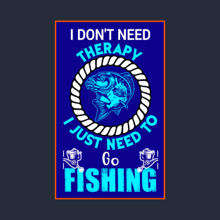 I Don't Need Therapy; I Just Need To Go Fishing T-Shirt