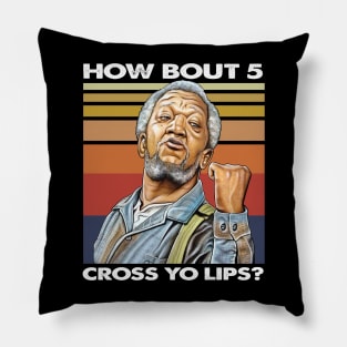 How about  5 cross yo lips Sanford and son funny meme Pillow