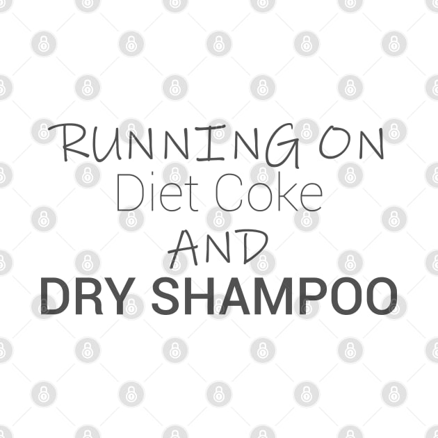 Running On Diet Coke And Dry Shampoo, funny by AMRIART