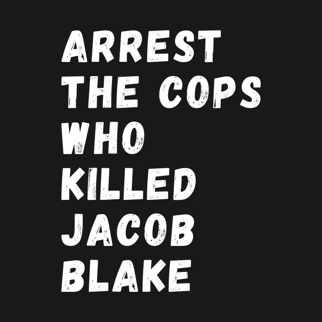 Arrest The Cops Who Killed Jacob Blake by Giftadism