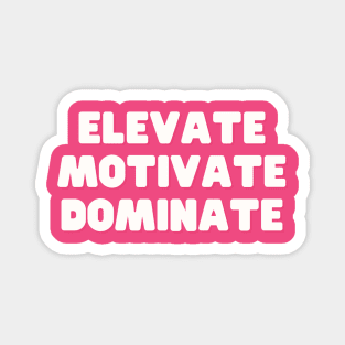 Elevate Motivate Dominate Magnet