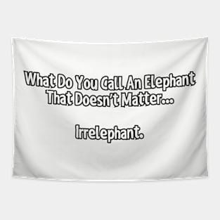 What do you call an elephant that doesn't matter... Tapestry