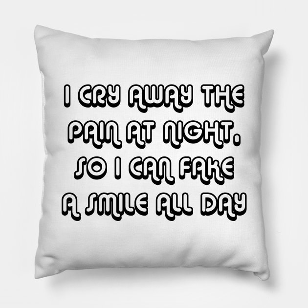 I Cry Away The Pain At Night, So I Can Fake A Smile All Day black Pillow by QuotesInMerchandise