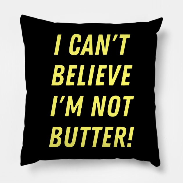 I can't believe I'm not butter! Pillow by Ellidegg