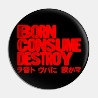 Born Consume Destroy Japanese Style Pin