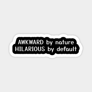 Awkward By Nature Hilarious By Default Magnet