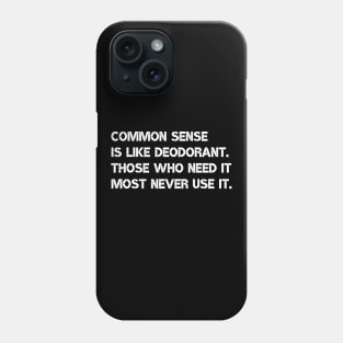 Common sense is like deodorant. Those who need it most never use it. Phone Case